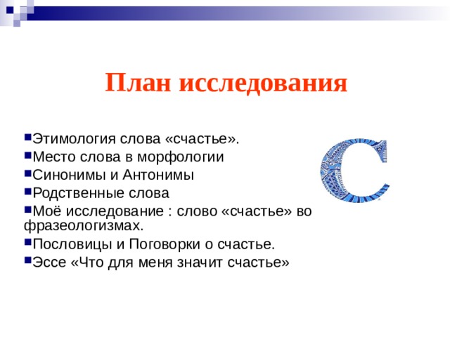 План исследования Этимология слова «счастье». Место слова в морфологии Синонимы и Антонимы Родственные слова Моё исследование : слово «счастье» во фразеологизмах. Пословицы и Поговорки о счастье. Эссе «Что для меня значит счастье»  