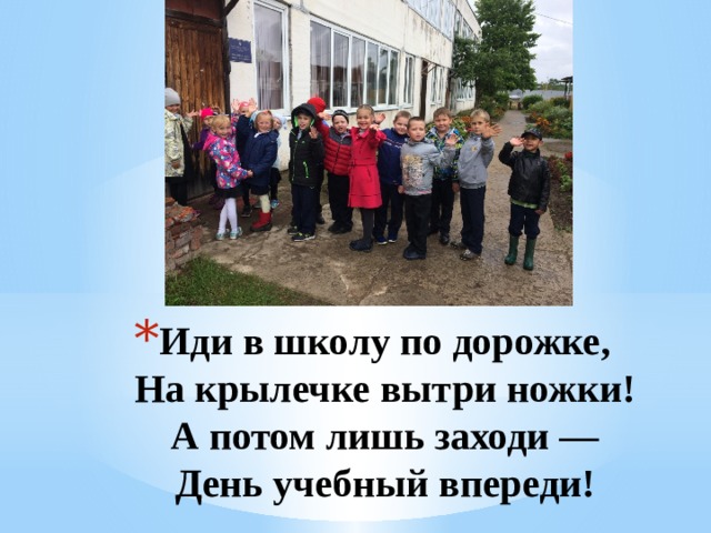 Иди в школу по дорожке,  На крылечке вытри ножки!  А потом лишь заходи —  День учебный впереди!   1 