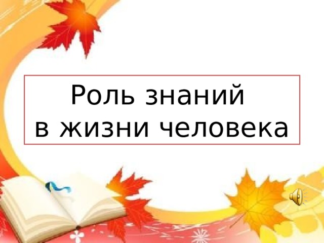 Роль знаний  в жизни человека