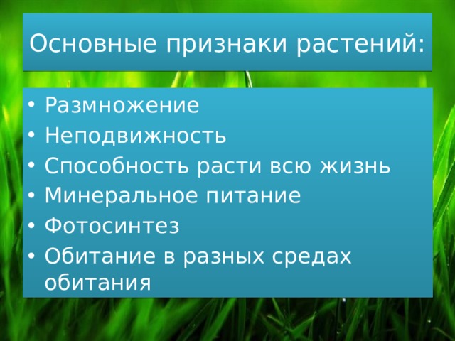 Основные признаки растений: Размножение Неподвижность Способность расти всю жизнь Минеральное питание Фотосинтез Обитание в разных средах обитания 