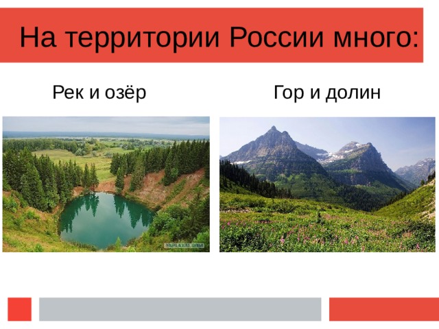 На территории России много: Рек и озёр Гор и долин 