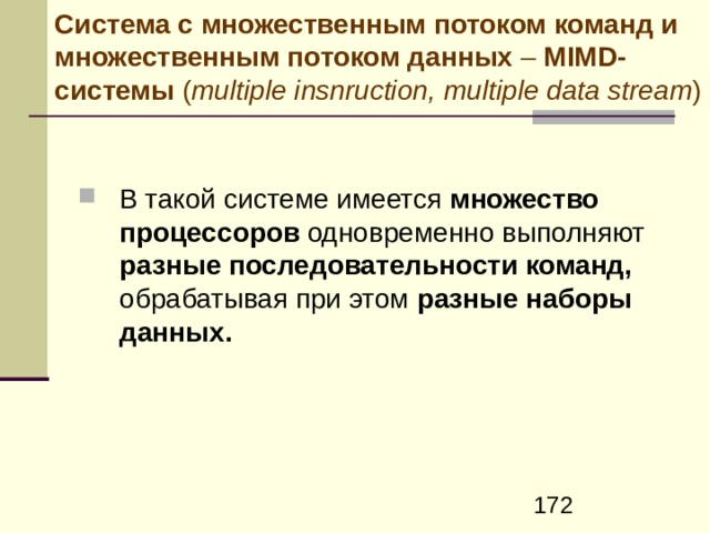 Система с одинарным потоком команд и множественным потоком данных – SIMD -системы ( single insnruction , multiple data stream ) В такой системе  имеется несколько одинаковых процессоров , которые выполняют команды из единственного потока команд . Каждый процессор связан со своим блоком памяти данных , и все процессоры параллельно обрабатывают свои данные по одному и тому же алгоритму. К этой категории принадлежат векторные системы. 
