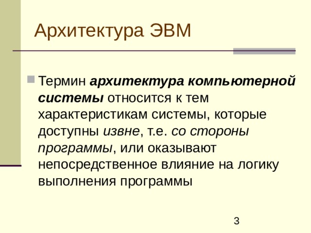 Архитектура ЭВМ Термин архитектура компьютерной системы относится к тем характеристикам системы, которые доступны извне , т.е. со стороны программы , или оказывают непосредственное влияние на логику выполнения программы 