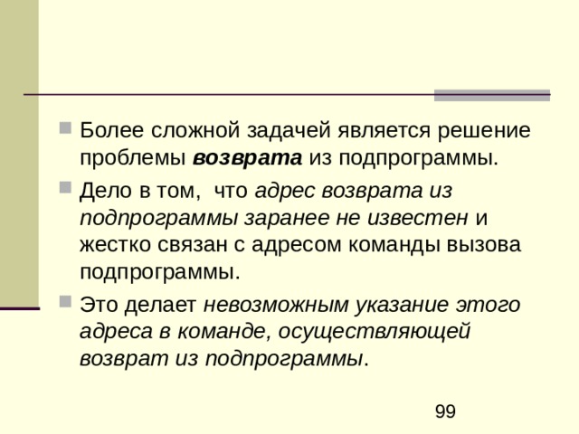 Подпрограммы П ри реализации механизма работы с подпрограммами существенными являются два момента: вызов подпрограммы , т.е. передача управления на адрес первой команды подпрограммы, и возврат из подпрограммы , т.е. переход к команде, адрес которой является следующим за командой вызвавшей подпрограмму  