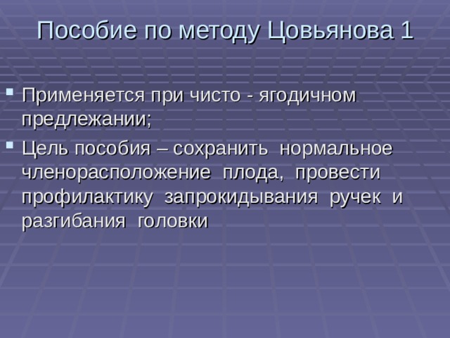 Пособие по методу Цовьянова 1 Применяется при чисто - ягодичном предлежании; Цель пособия – сохранить нормальное членорасположение плода, провести профилактику запрокидывания ручек и разгибания головки 