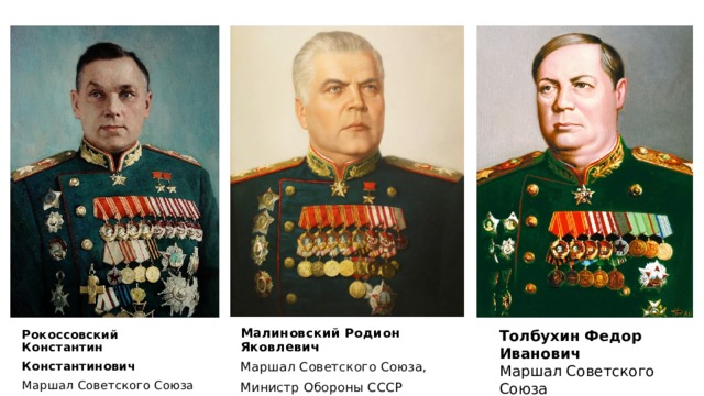 Малиновский Родион Яковлевич Маршал Советского Союза, Министр Обороны СССР Рокоссовский Константин Константинович Маршал Советского Союза Толбухин Федор Иванович Маршал Советского Союза 