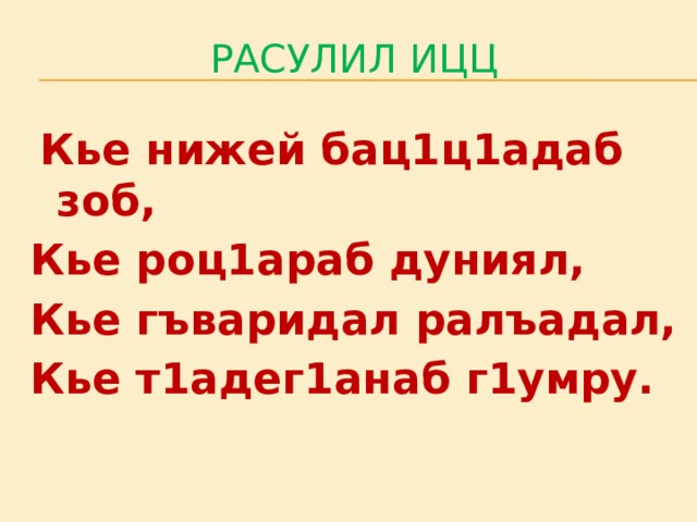 Расулил ицц  Кье нижей бац1ц1адаб зоб, Кье роц1араб дуниял, Кье гъваридал ралъадал, Кье т1адег1анаб г1умру. 