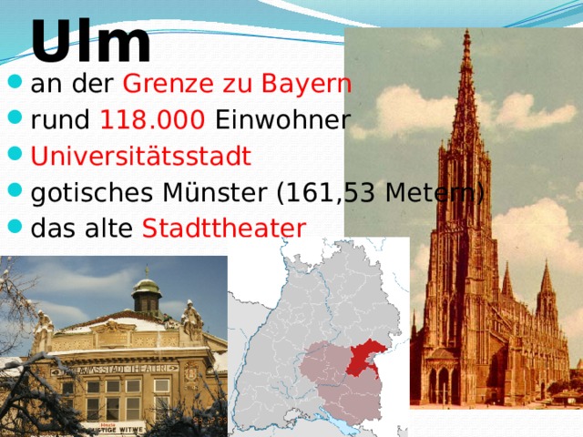 Ulm   an der Grenze zu Bayern rund 118.000 Einwohner Universitätsstadt gotisches Münster (161,53 Metern) das alte Stadttheater 