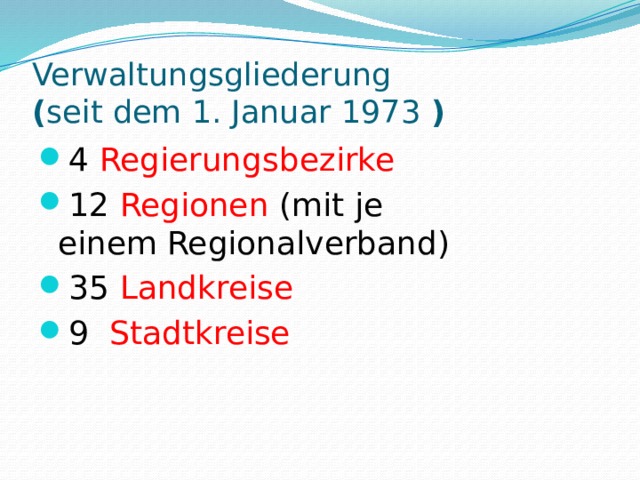Verwaltungsgliederung  ( seit dem 1. Januar 1973 ) 4  Regierungsbezirke 12  Regionen  (mit je einem Regionalverband) 35  Landkreise  9   Stadtkreise 