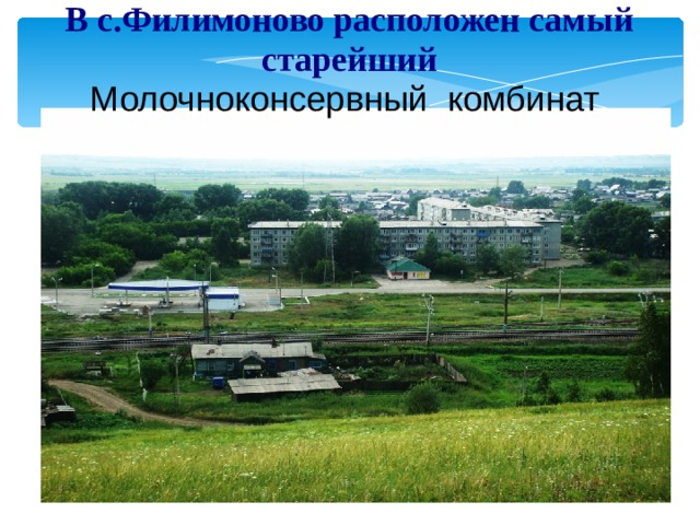 В с.Филимоново расположен самый старейший Молочноконсервный комбинат  