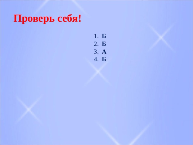 Проверь себя!  1. Б  2. Б  3. А  4. Б  