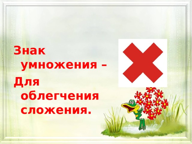 Знак умножения – Для облегчения сложения.  