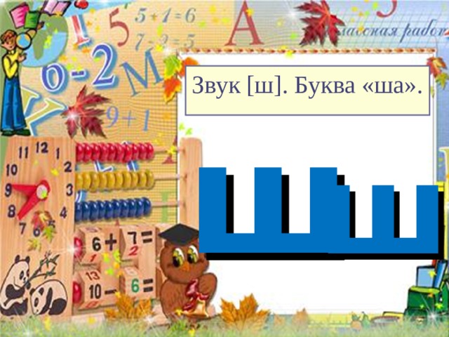 Звук [ш]. Буква «ша». ш ш  