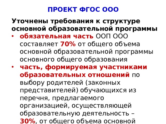 ПРОЕКТ ФГОС ООО Уточнены требования к структуре основной образовательной программы обязательная часть ООП ООО составляет 70% от общего объема основной образовательной программы основного общего образования часть, формируемая участниками образовательных отношений по выбору родителей (законных представителей) обучающихся из перечня, предлагаемого организацией, осуществляющей образовательную деятельность – 30% , от общего объема основной образовательной программы основного общего образования. 5 