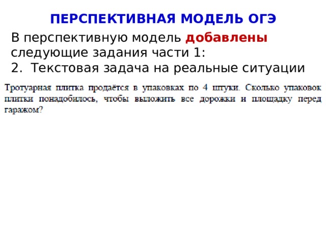 ПЕРСПЕКТИВНАЯ МОДЕЛЬ ОГЭ В перспективную модель добавлены следующие задания части 1: 2. Текстовая задача на реальные ситуации 4 