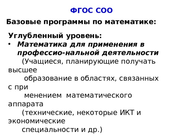 ФГОС СОО Базовые программы по математике: Углубленный уровень: Математика для применения в профессио-нальной деятельности  (Учащиеся, планирующие получать высшее  образование в областях, связанных с при  менением математического аппарата  (технические, некоторые ИКТ и экономические  специальности и др.)  4 