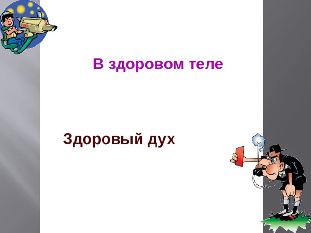 В здоровом теле Здоровый дух 