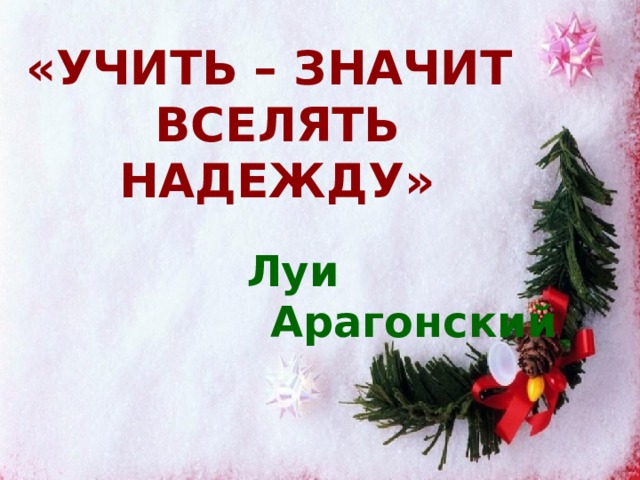 «Учить – значит  вселять надежду» Луи Арагонский 