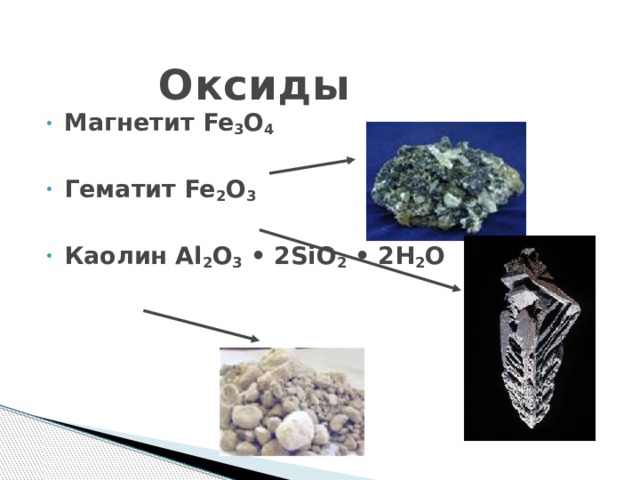 Оксиды  Магнетит Fe 3 O 4  Гематит Fe 2 O 3  Каолин Al 2 O 3  • 2SiO 2 • 2H 2 O   