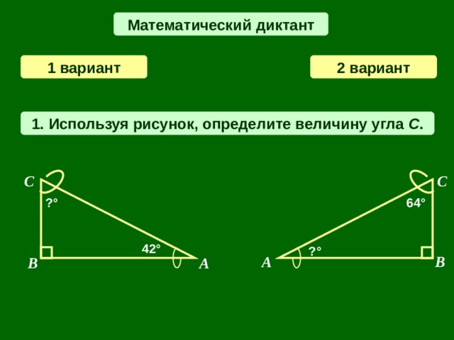 Математический диктант 2  вариант 1 вариант 1. Используя рисунок, определите величину угла C . C C 64 ° ? ° 42 ° ? ° A B B A