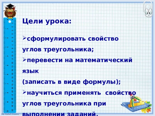 Цели урока:  сформулировать свойство углов треугольника; перевести на математический язык (записать в виде формулы);