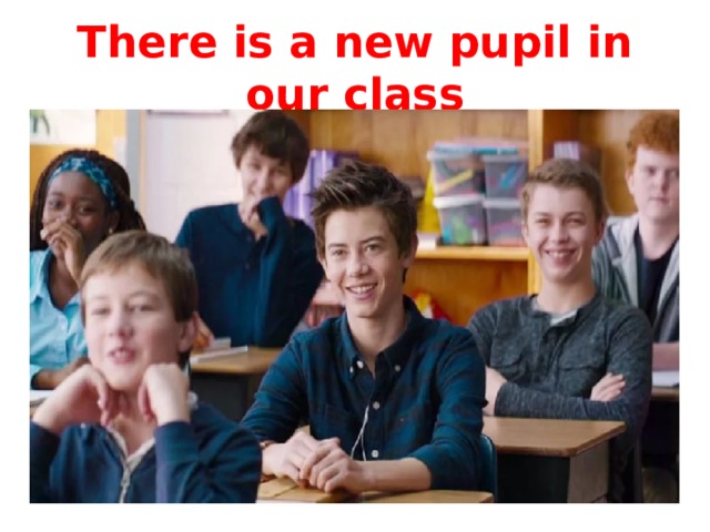 There is a new pupil in our class 