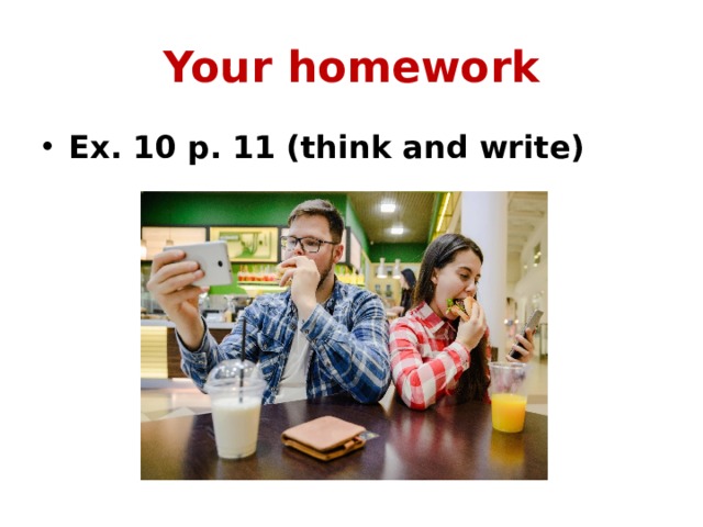Your homework Ex. 10 p. 11 (think and write) 