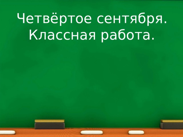 Четвёртое сентября. Классная работа. 