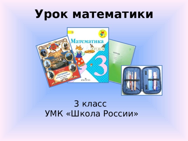 Урок математики   3 класс  УМК «Школа России» 