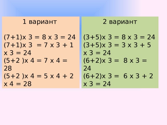 1 вариант 2 вариант (3+5)х 3 = 8 х 3 = 24 (7+1)х 3 = 8 х 3 = 24 (3+5)х 3 = 3 х 3 + 5 х 3 = 24 (7+1)х 3 = 7 х 3 + 1 х 3 = 24 (6+2)х 3 = 8 х 3 = 24 (5+2 )х 4 = 7 х 4 = 28 (6+2)х 3 = 6 х 3 + 2 х 3 = 24 (5+2 )х 4 = 5 х 4 + 2 х 4 = 28 