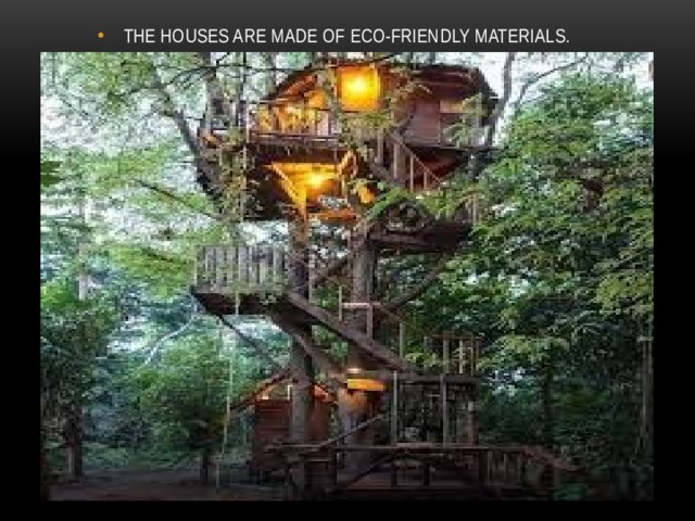 THE HOUSES ARE MADE OF ECO-FRIENDLY MATERIALS. 