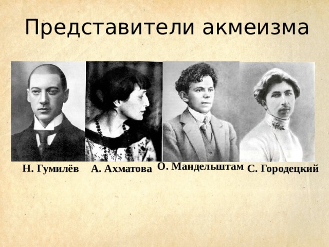 Представители акмеизма. Гумилев Ахматова Мандельштам. Н. Гумилев, а. Ахматова, о. Мандельштам. Представители акнеизм Гумелев и Городецкиц. Ахматова, Гумилев, Городецкий, Мандельштам.