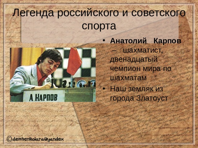Легенда российского и советского спорта Анатолий Карпов – шахматист, двенадцатый чемпион мира по шахматам Наш земляк из города Златоуст 