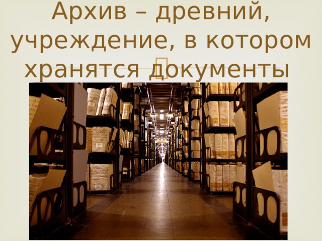 Архив – древний, учреждение, в котором хранятся документы 