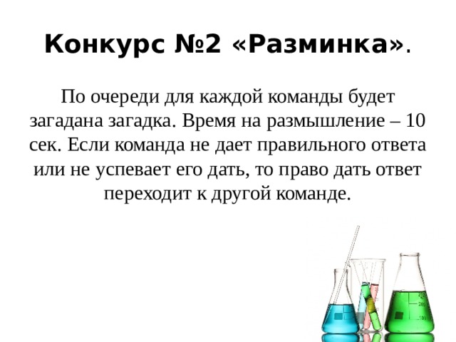 Конкурс №2 «Разминка» . По очереди для каждой команды будет загадана загадка. Время на размышление – 10 сек. Если команда не дает правильного ответа или не успевает его дать, то право дать ответ переходит к другой команде. 