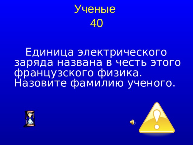 Ученые  40 Единица электрического заряда названа в честь этого французского физика. Назовите фамилию ученого.  