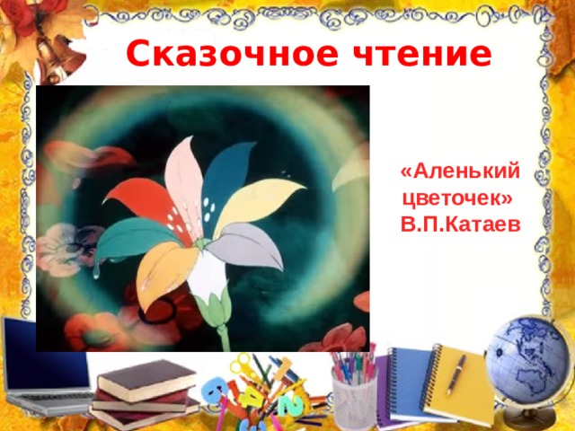 Сказочное чтение «Аленький цветочек» В.П.Катаев 