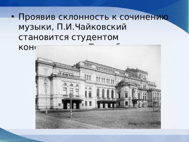 Проявив склонность к сочинению музыки, П.И.Чайковский становится студентом консерватории Петербурга.    