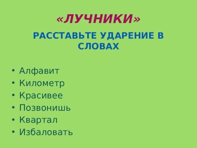 «ЛУЧНИКИ» РАССТАВЬТЕ УДАРЕНИЕ В СЛОВАХ  Алфавит Километр Красивее Позвонишь Квартал Избаловать 