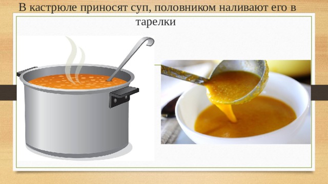 В кастрюле приносят суп, половником наливают его в тарелки 