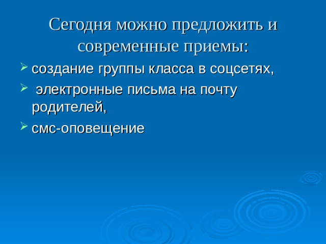 Сегодня можно предложить и современные приемы: создание группы класса в соцсетях,  электронные письма на почту родителей, смс-оповещение 