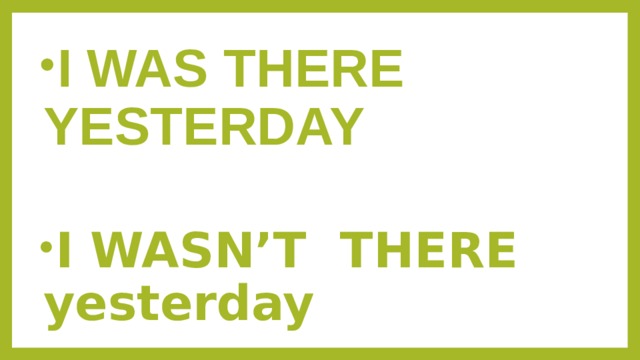 I WAS THERE YESTERDAY  I WASN’T THERE yesterday  