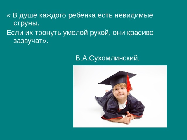 « В душе каждого ребенка есть невидимые  струны. Если их тронуть умелой рукой, они красиво зазвучат».    В.А.Сухомлинский. 