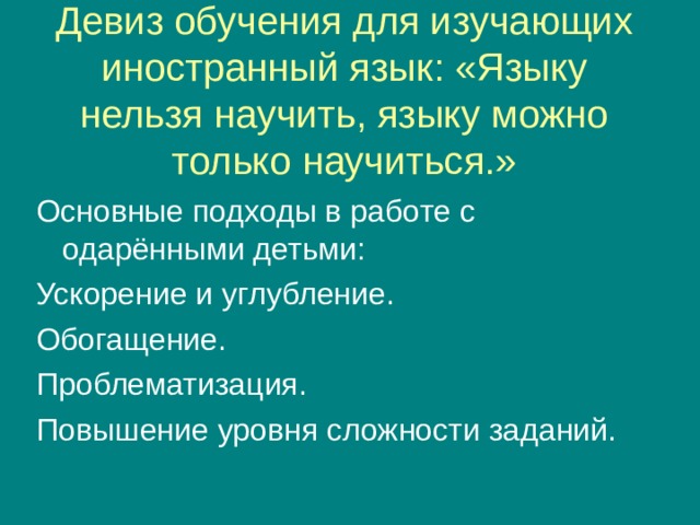 Девиз обучения для изучающих иностранный язык: «Языку нельзя научить, языку можно только научиться.» 