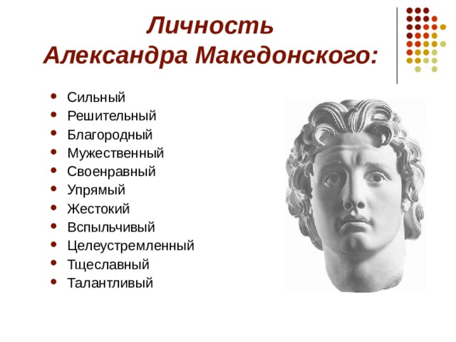 Личность  Александра Македонского: Сильный Решительный Благородный Мужественный Своенравный Упрямый Жестокий Вспыльчивый Целеустремленный Тщеславный Талантливый 