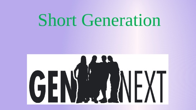 Short Generation 