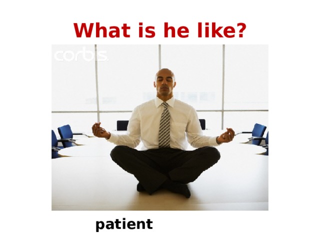 What is he like? patient 