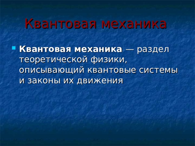 Квантовая механика  Квантовая механика  — раздел теоретической физики, описывающий квантовые системы и законы их движения 