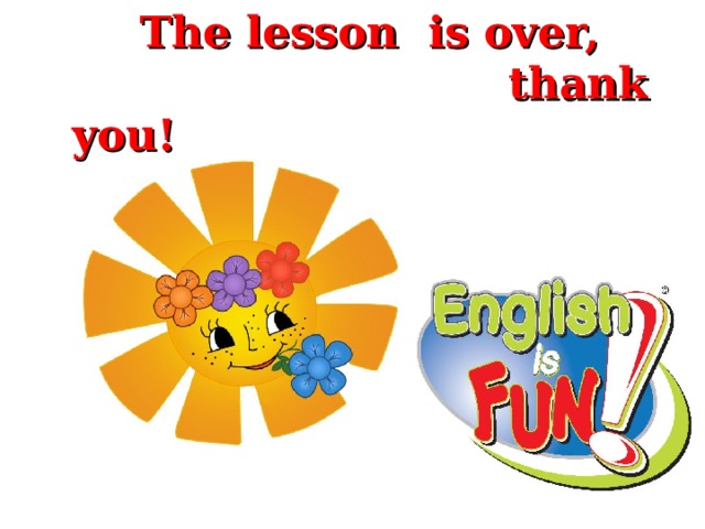  The lesson is over,  thank you!   
