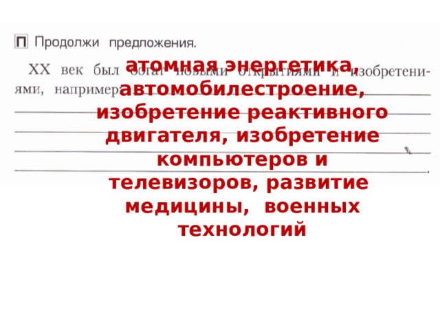 атомная энергетика, автомобилестроение, изобретение реактивного двигателя, изобретение компьютеров и телевизоров, развитие медицины, военных технологий 